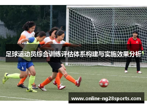 足球运动员综合训练评估体系构建与实施效果分析 足球运动员综合训练评估体系构建与实施效果分析