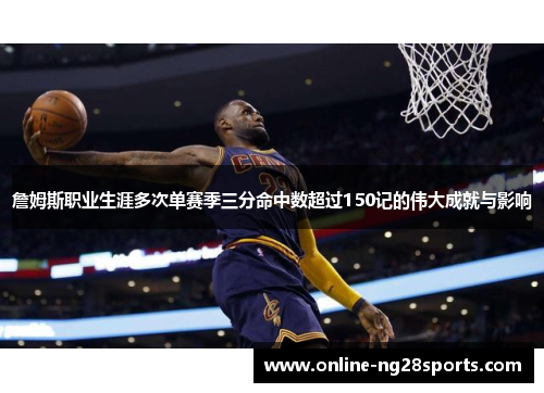 詹姆斯职业生涯多次单赛季三分命中数超过150记的伟大成就与影响
