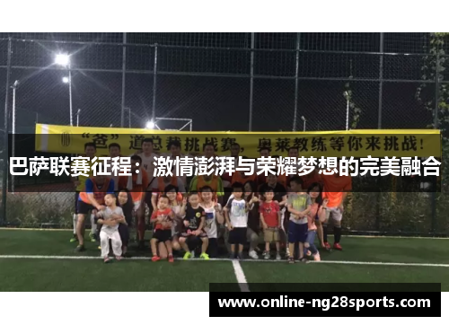 巴萨联赛征程：激情澎湃与荣耀梦想的完美融合