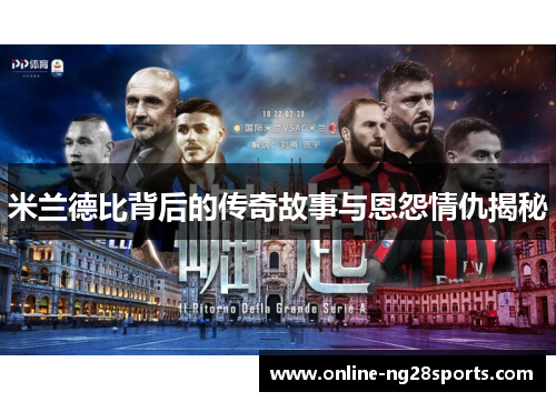 米兰德比背后的传奇故事与恩怨情仇揭秘