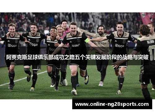阿贾克斯足球俱乐部成功之路五个关键发展阶段的战略与突破
