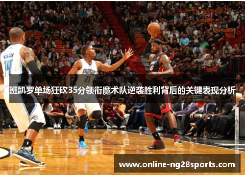 班凯罗单场狂砍35分领衔魔术队逆袭胜利背后的关键表现分析