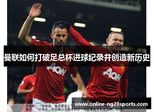 曼联如何打破足总杯进球纪录并创造新历史