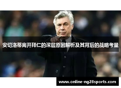 安切洛蒂离开拜仁的深层原因解析及其背后的战略考量