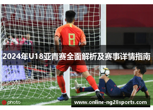 2024年U18亚青赛全面解析及赛事详情指南