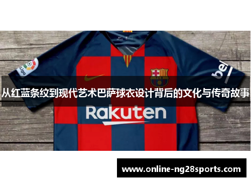 从红蓝条纹到现代艺术巴萨球衣设计背后的文化与传奇故事