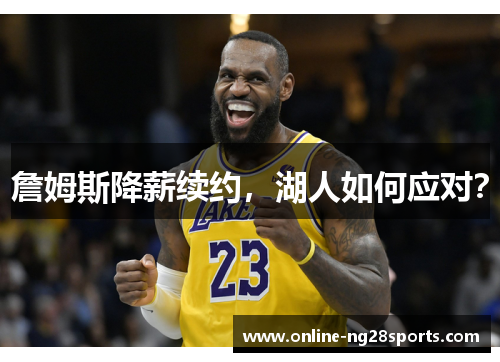 詹姆斯降薪续约,湖人如何应对?
